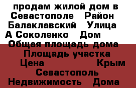 продам жилой дом в Севастополе › Район ­ Балаклавский › Улица ­ А.Соколенко › Дом ­ 143 › Общая площадь дома ­ 87 › Площадь участка ­ 403 › Цена ­ 4 600 000 - Крым, Севастополь Недвижимость » Дома, коттеджи, дачи продажа   